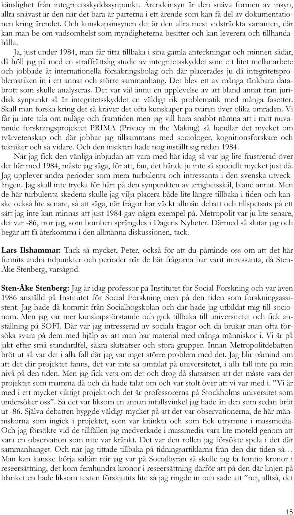 Ja, just under 1984, man får titta tillbaka i sina gamla anteckningar och minnen sådär, då höll jag på med en straffrättslig studie av integritetsskyddet som ett litet mellanarbete och jobbade åt