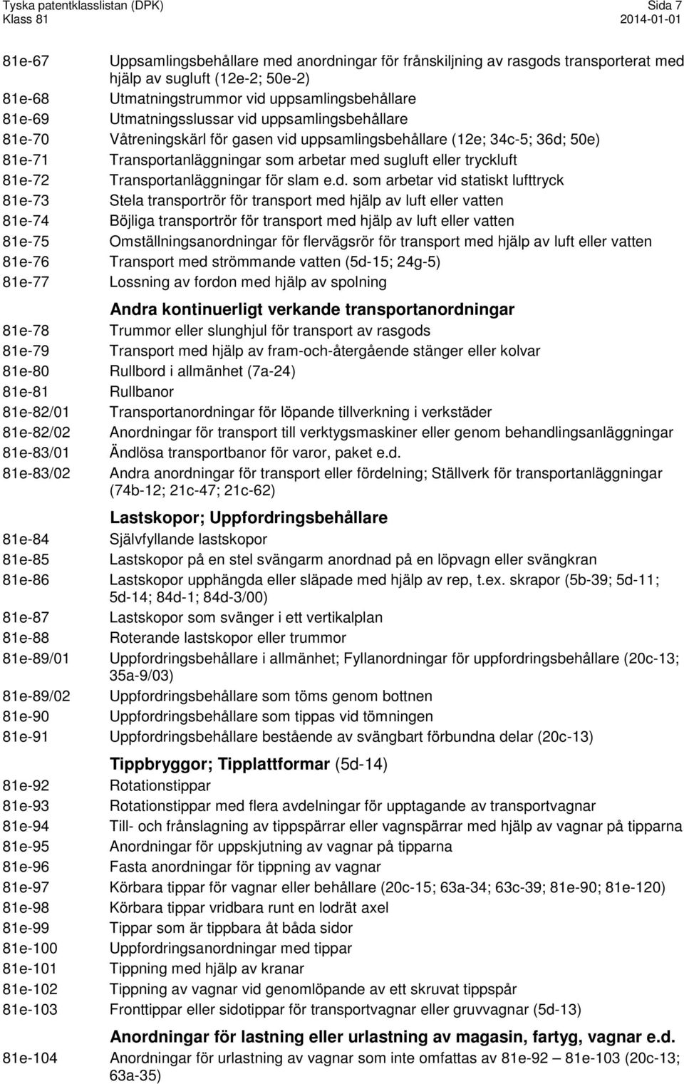 sugluft eller tryckluft 81e-72 Transportanläggningar för slam e.d.