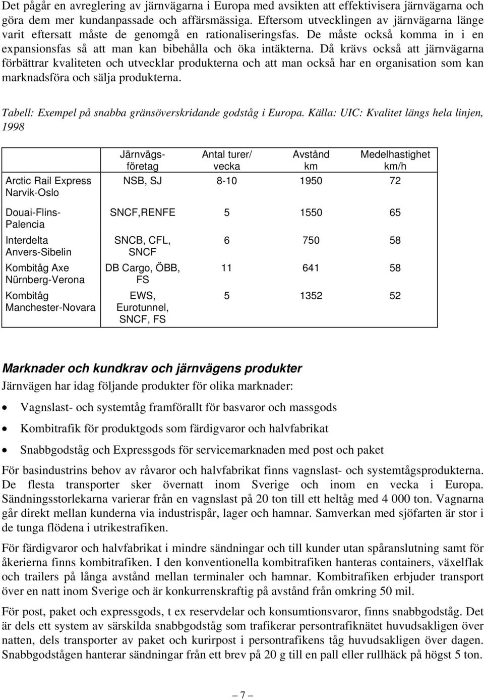 Då krävs också att järnvägarna förbättrar kvaliteten och utvecklar produkterna och att man också har en organisation som kan marknadsföra och sälja produkterna.