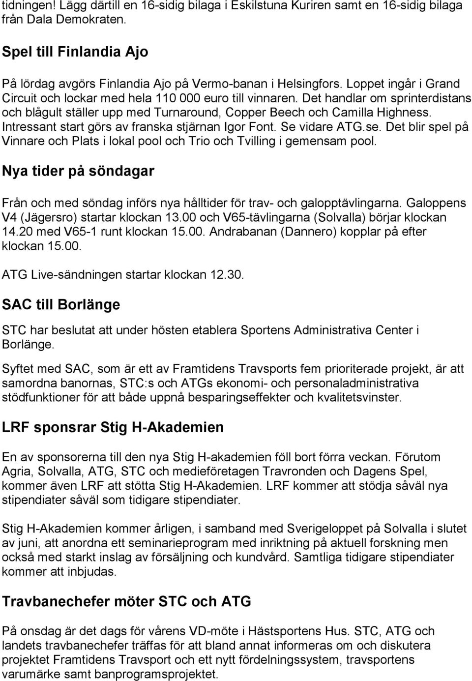 Intressant start görs av franska stjärnan Igor Font. Se vidare ATG.se. Det blir spel på Vinnare och Plats i lokal pool och Trio och Tvilling i gemensam pool.