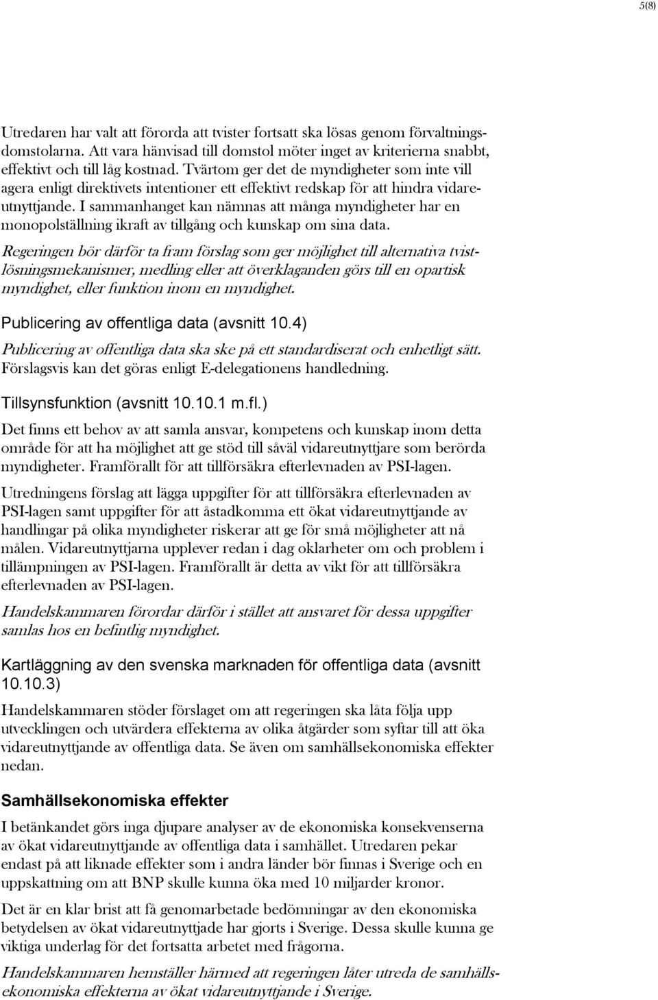 I sammanhanget kan nämnas att många myndigheter har en monopolställning ikraft av tillgång och kunskap om sina data.