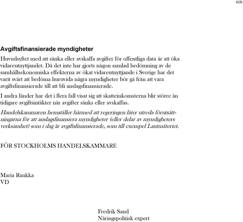 avgiftsfinansierade till att bli anslagsfinansierade. I andra länder har det i flera fall visat sig att skatteinkomsterna blir större än tidigare avgiftsintäkter när avgifter sänks eller avskaffas.