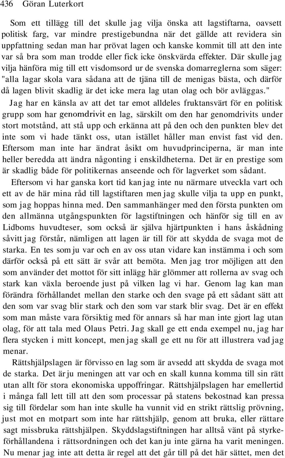 Där skulle jag vilja hänföra mig till ett visdomsord ur de svenska domarreglerna som säger: "alla lagar skola vara sådana att de tjäna till de menigas bästa, och därför då lagen blivit skadlig är det