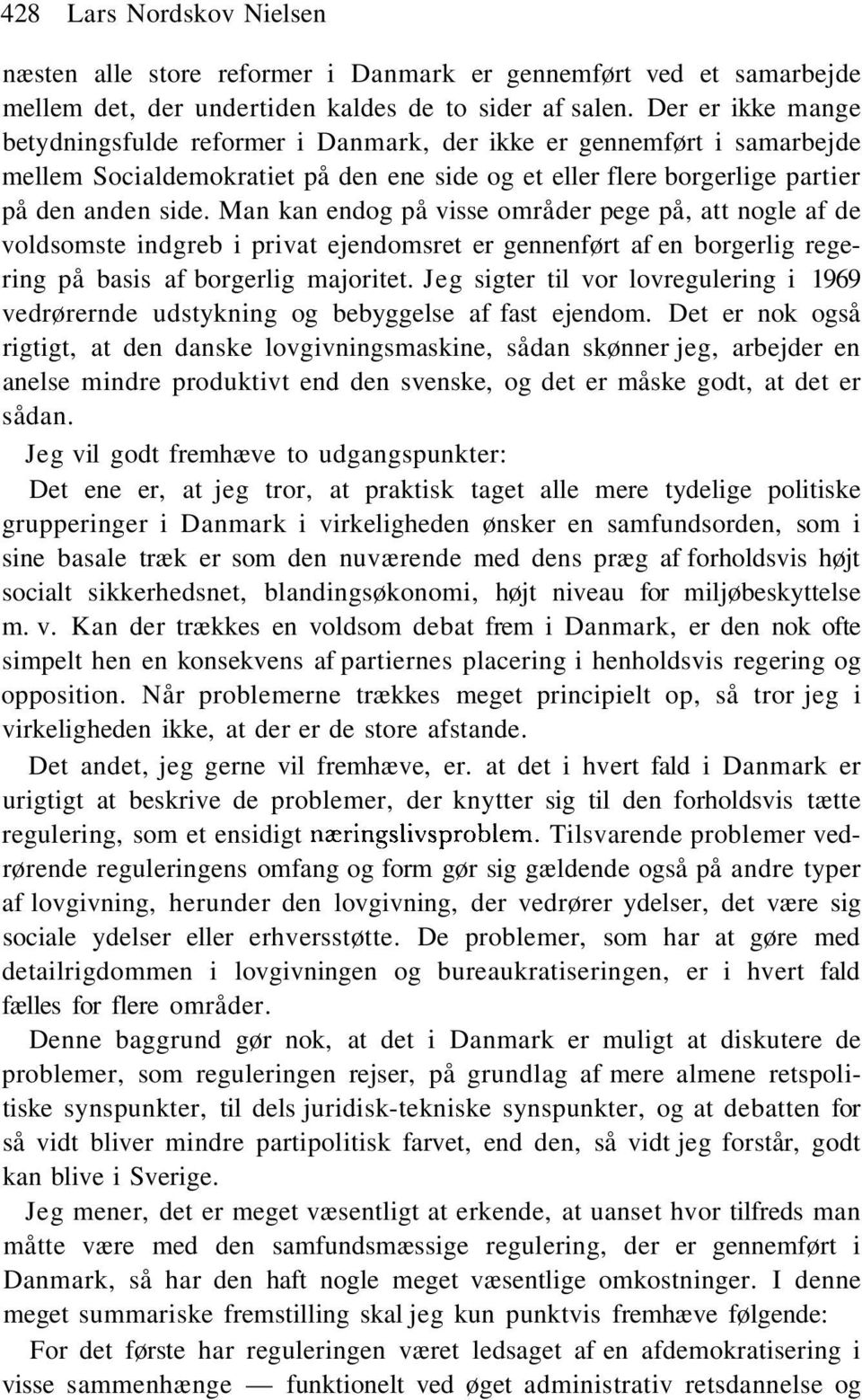Man kan endog på visse områder pege på, att nogle af de voldsomste indgreb i privat ejendomsret er gennenført af en borgerlig regering på basis af borgerlig majoritet.