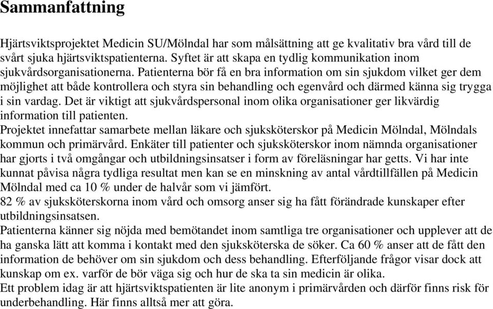 Patienterna bör få en bra information om sin sjukdom vilket ger dem möjlighet att både kontrollera och styra sin behandling och egenvård och därmed känna sig trygga i sin vardag.