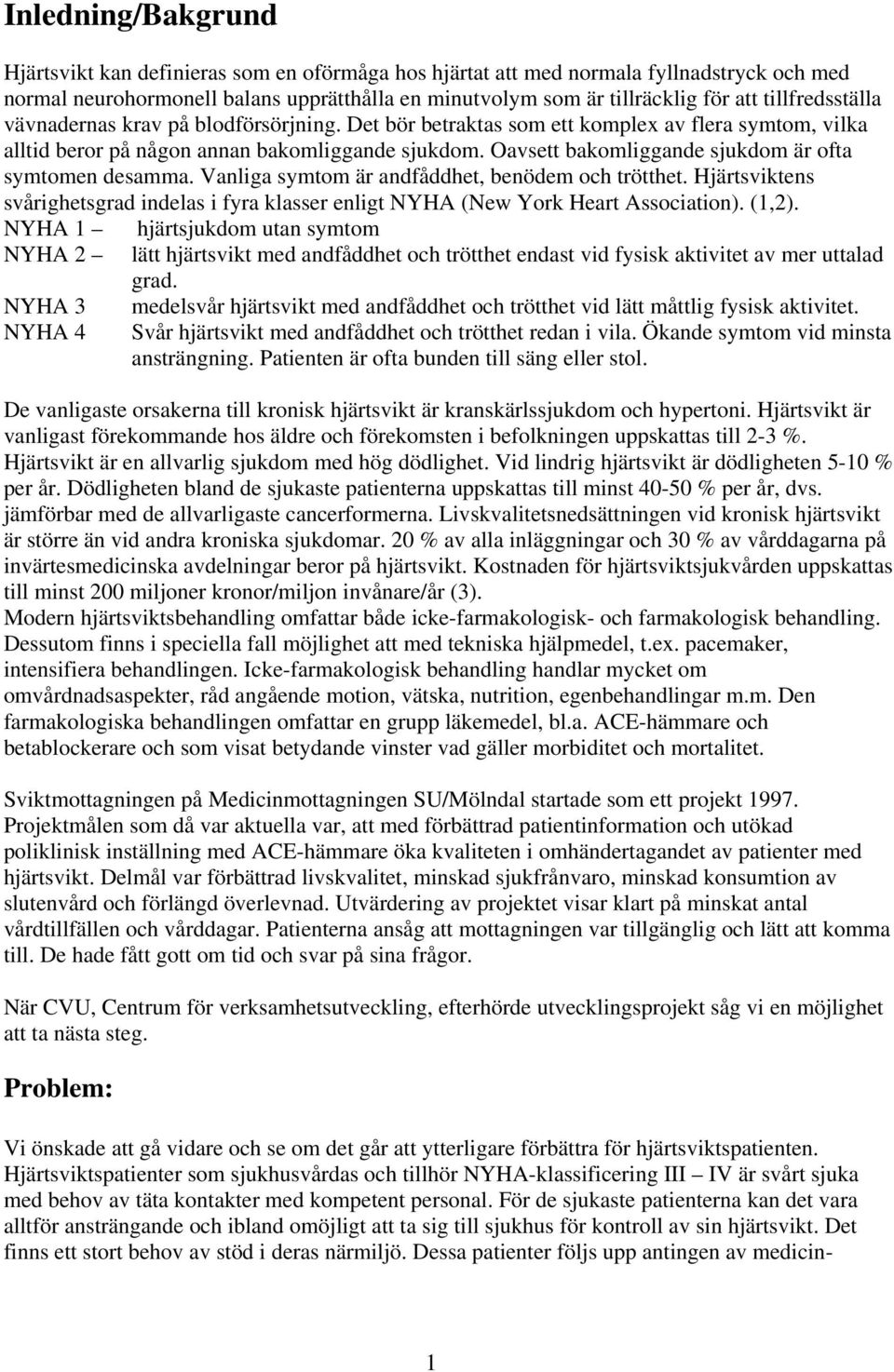 Oavsett bakomliggande sjukdom är ofta symtomen desamma. Vanliga symtom är andfåddhet, benödem och trötthet.