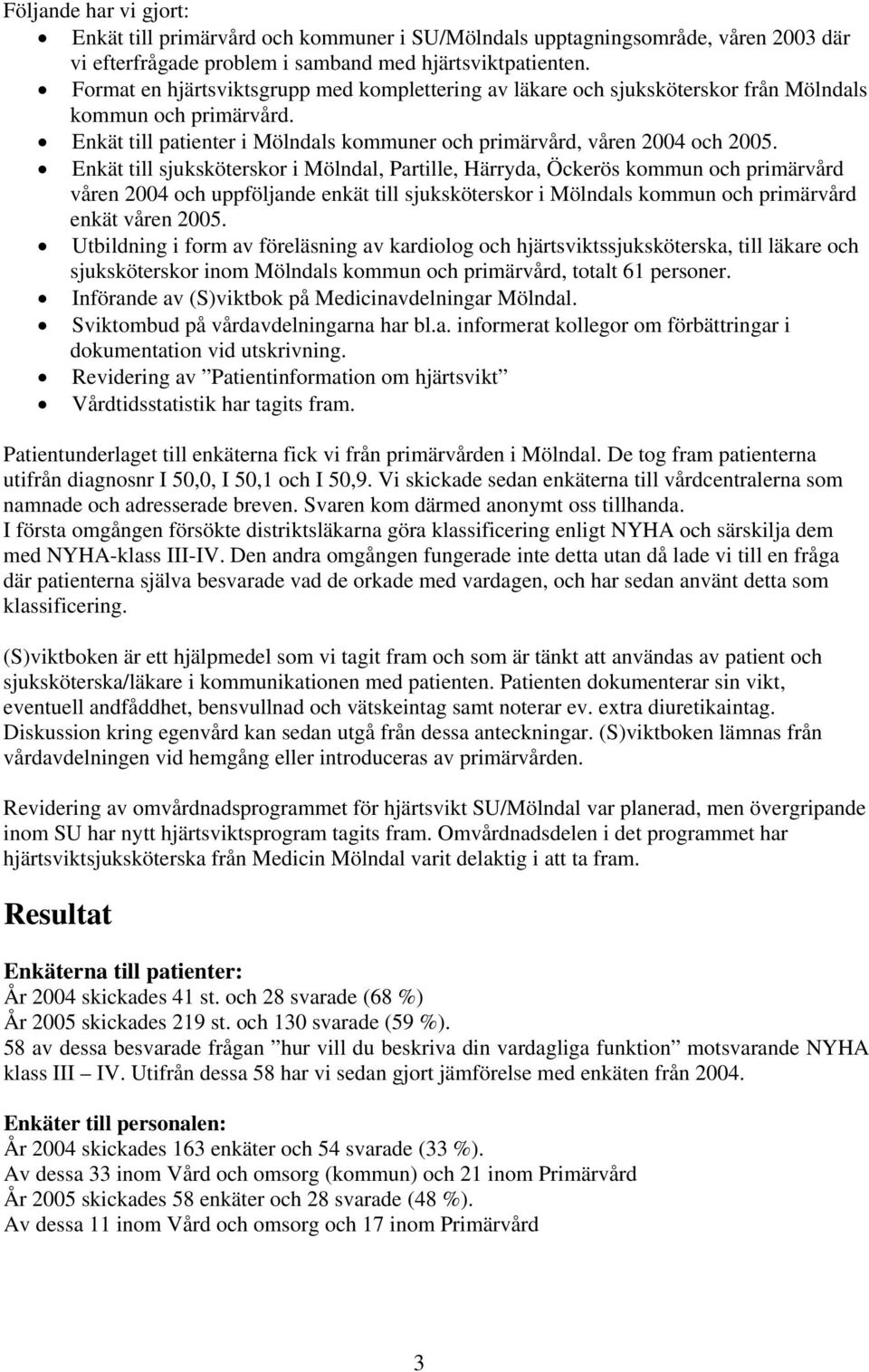 Enkät till sjuksköterskor i Mölndal, Partille, Härryda, Öckerös kommun och primärvård våren 2004 och uppföljande enkät till sjuksköterskor i Mölndals kommun och primärvård enkät våren 2005.