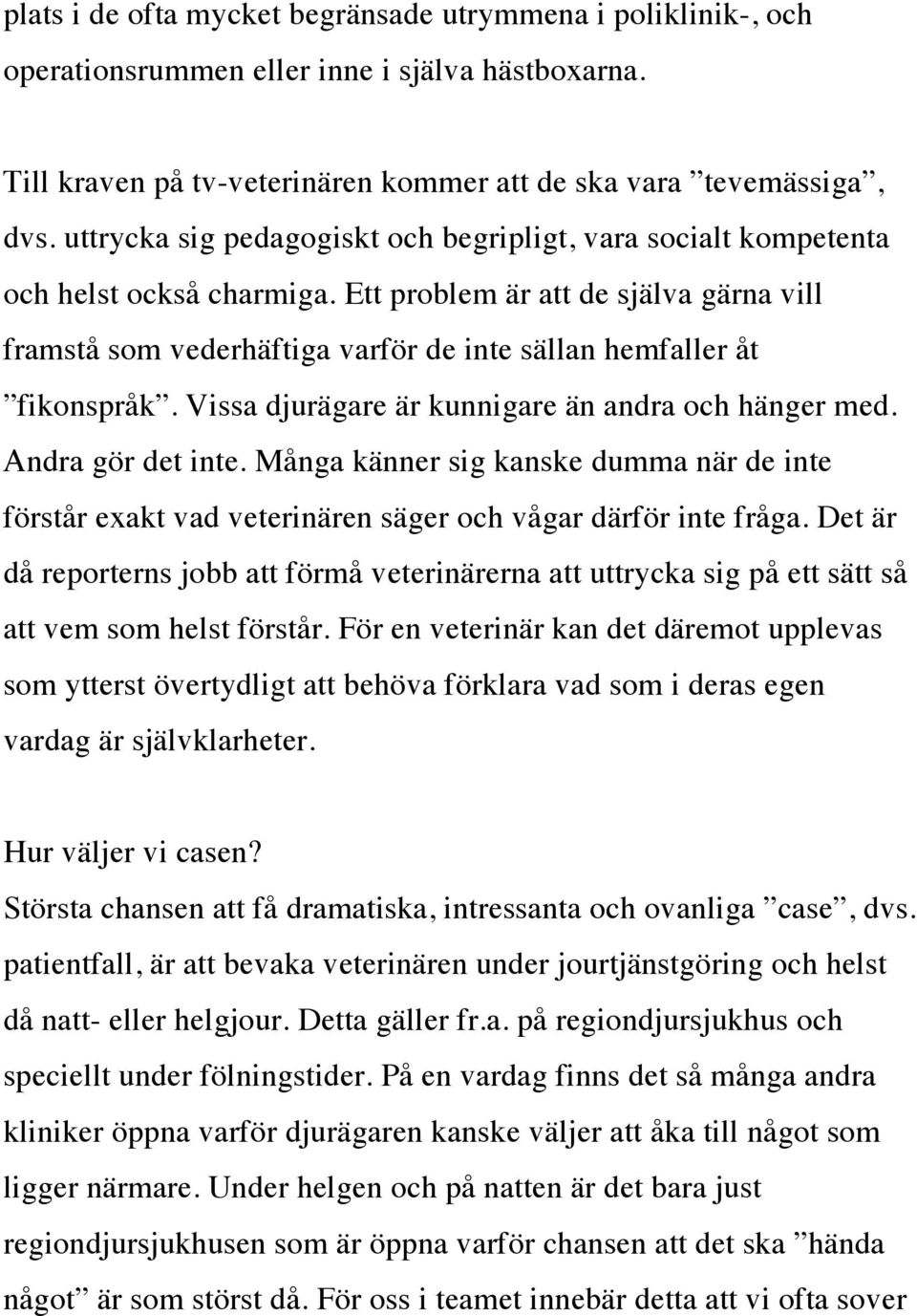Ett problem är att de själva gärna vill framstå som vederhäftiga varför de inte sällan hemfaller åt fikonspråk. Vissa djurägare är kunnigare än andra och hänger med. Andra gör det inte.