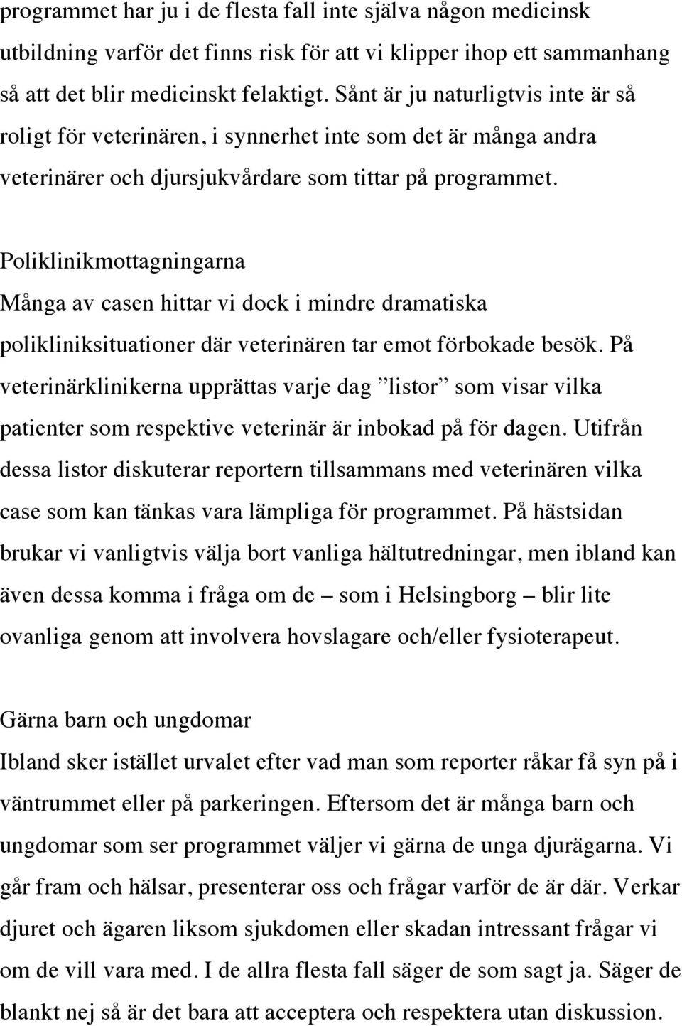 Poliklinikmottagningarna Många av casen hittar vi dock i mindre dramatiska polikliniksituationer där veterinären tar emot förbokade besök.