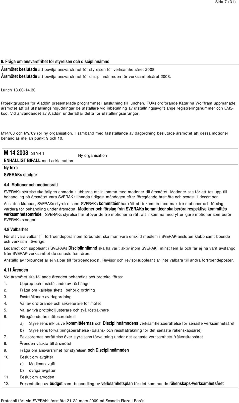 TUKs ordförande Katarina Wolffram uppmanade årsmötet att på utställningsinbjudningar be utställare vid inbetalning av utställningsavgift ange registreringsnummer och EMSkod.