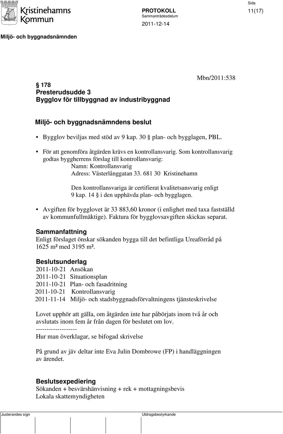 681 30 Kristinehamn Den kontrollansvariga är certifierat kvalitetsansvarig enligt 9 kap. 14 i den upphävda plan- och bygglagen.