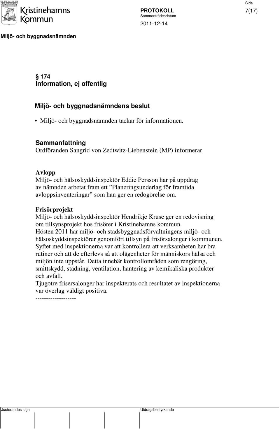 avloppsinventeringar som han ger en redogörelse om. Frisörprojekt Miljö- och hälsoskyddsinspektör Hendrikje Kruse ger en redovisning om tillsynsprojekt hos frisörer i Kristinehamns kommun.