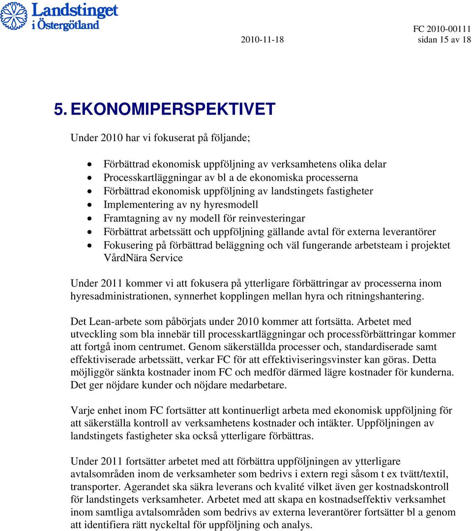 uppföljning av landstingets fastigheter Implementering av ny hyresmodell Framtagning av ny modell för reinvesteringar Förbättrat arbetssätt och uppföljning gällande avtal för externa leverantörer
