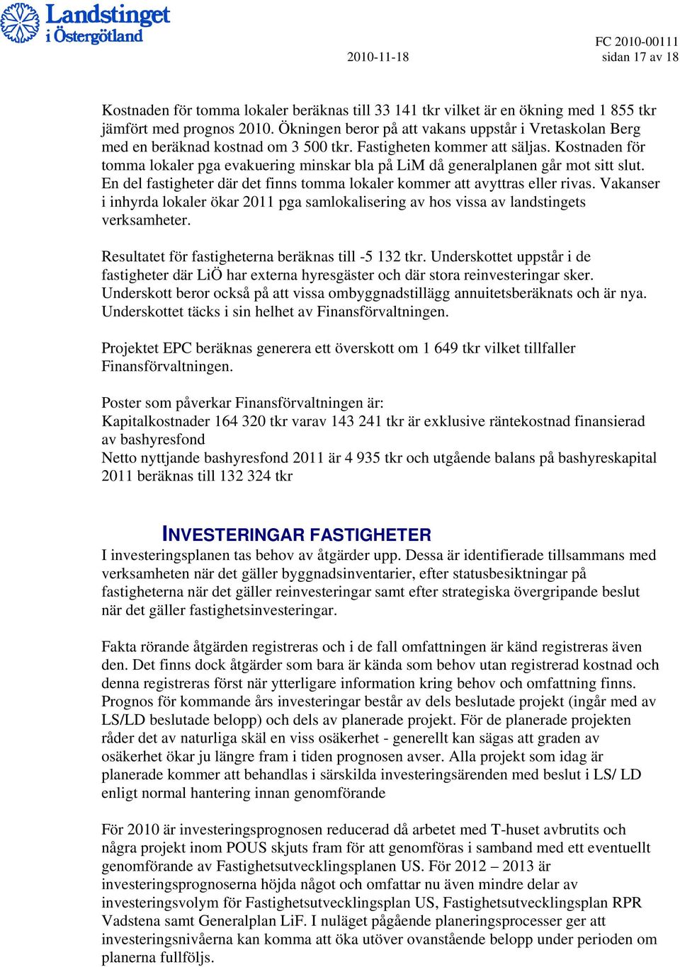 Kostnaden för tomma lokaler pga evakuering minskar bla på LiM då generalplanen går mot sitt slut. En del fastigheter där det finns tomma lokaler kommer att avyttras eller rivas.