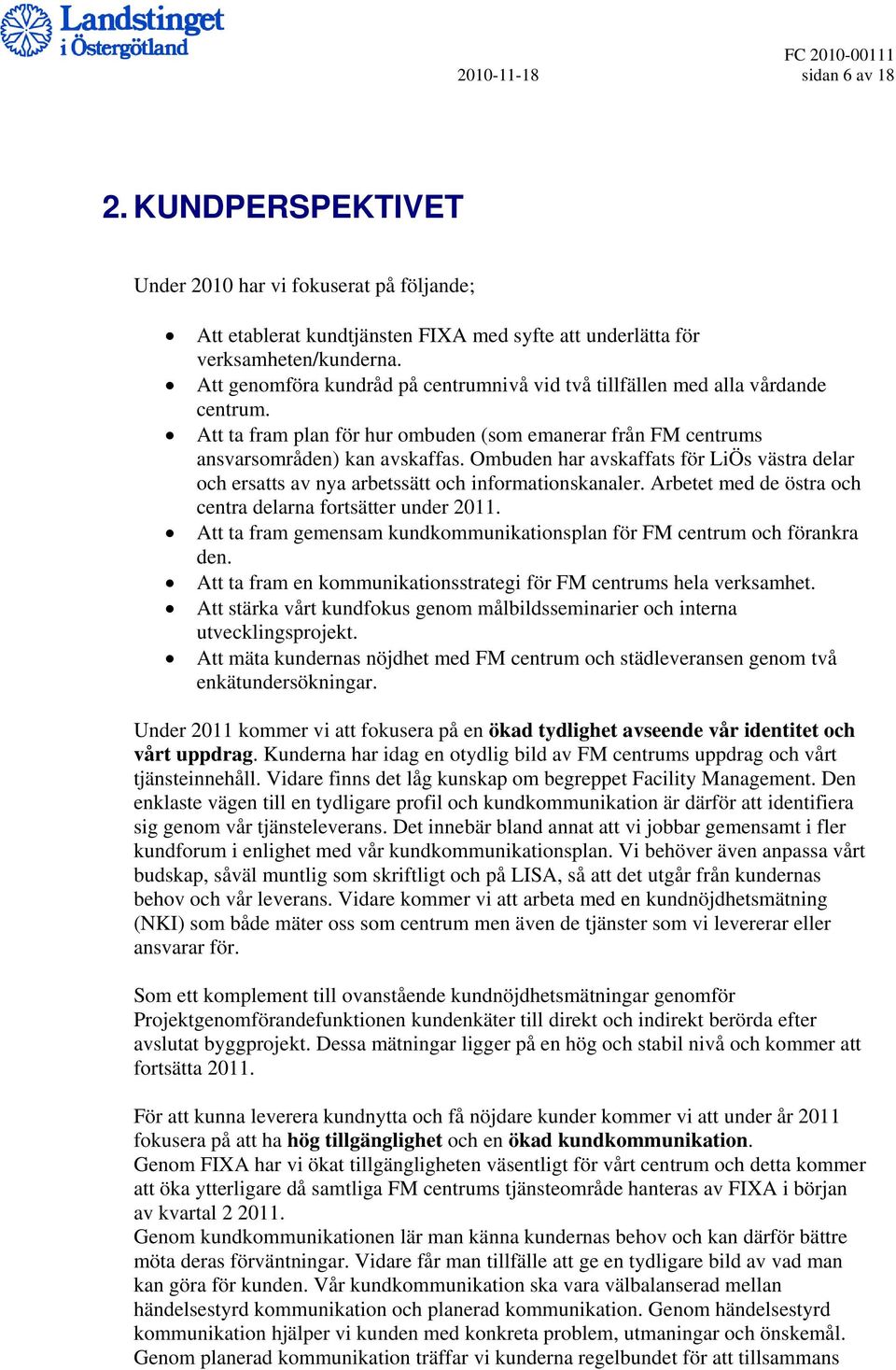 Ombuden har avskaffats för LiÖs västra delar och ersatts av nya arbetssätt och informationskanaler. Arbetet med de östra och centra delarna fortsätter under 2011.