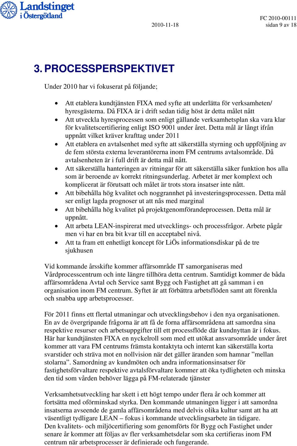 Detta mål är långt ifrån uppnått vilket kräver krafttag under 2011 Att etablera en avtalsenhet med syfte att säkerställa styrning och uppföljning av de fem största externa leverantörerna inom FM