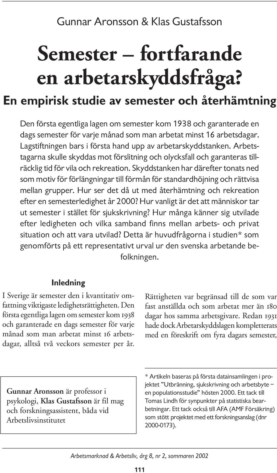 Lagstiftningen bars i första hand upp av arbetarskyddstanken. Arbetstagarna skulle skyddas mot förslitning och olycksfall och garanteras tillräcklig tid för vila och rekreation.