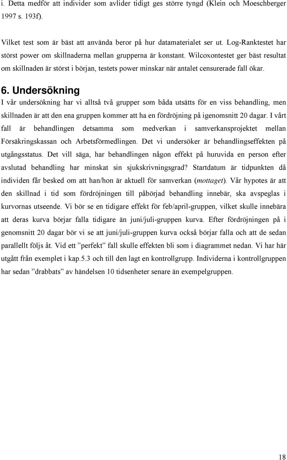 Undersöknng I vår undersöknng har v alltså två grupper som båda utsätts för en vss behandlng, men skllnaden är att den ena gruppen kommer att ha en fördröjnng på genomsntt 20 dagar.