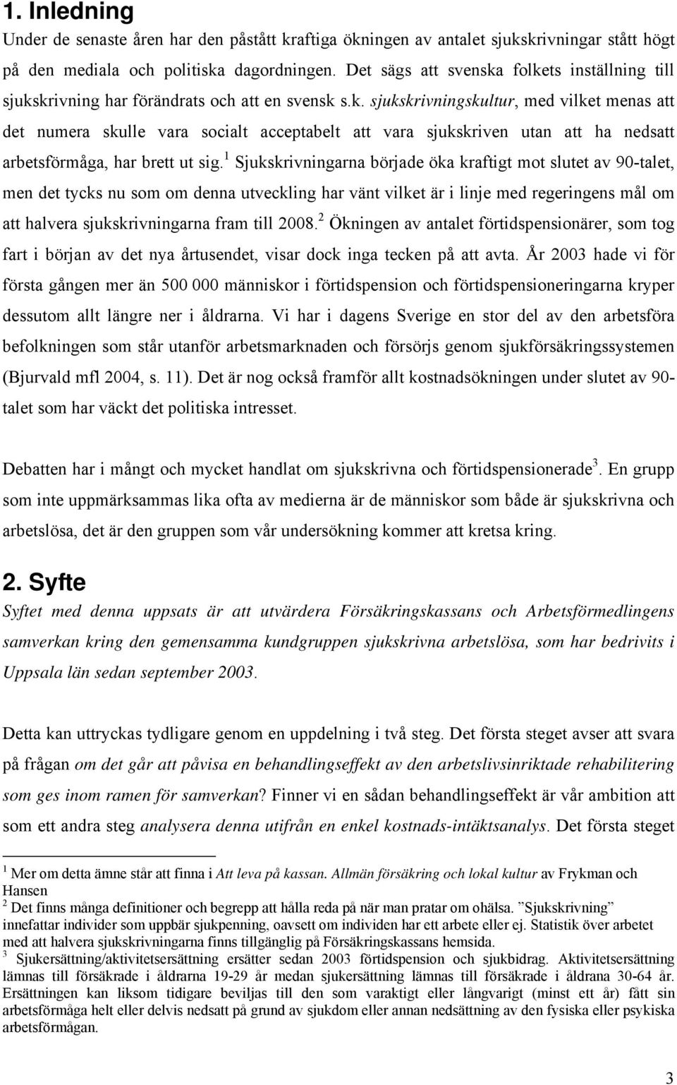 1 Sjukskrvnngarna började öka kraftgt mot slutet av 90-talet, men det tycks nu som om denna utvecklng har vänt vlket är lnje med regerngens mål om att halvera sjukskrvnngarna fram tll 2008.