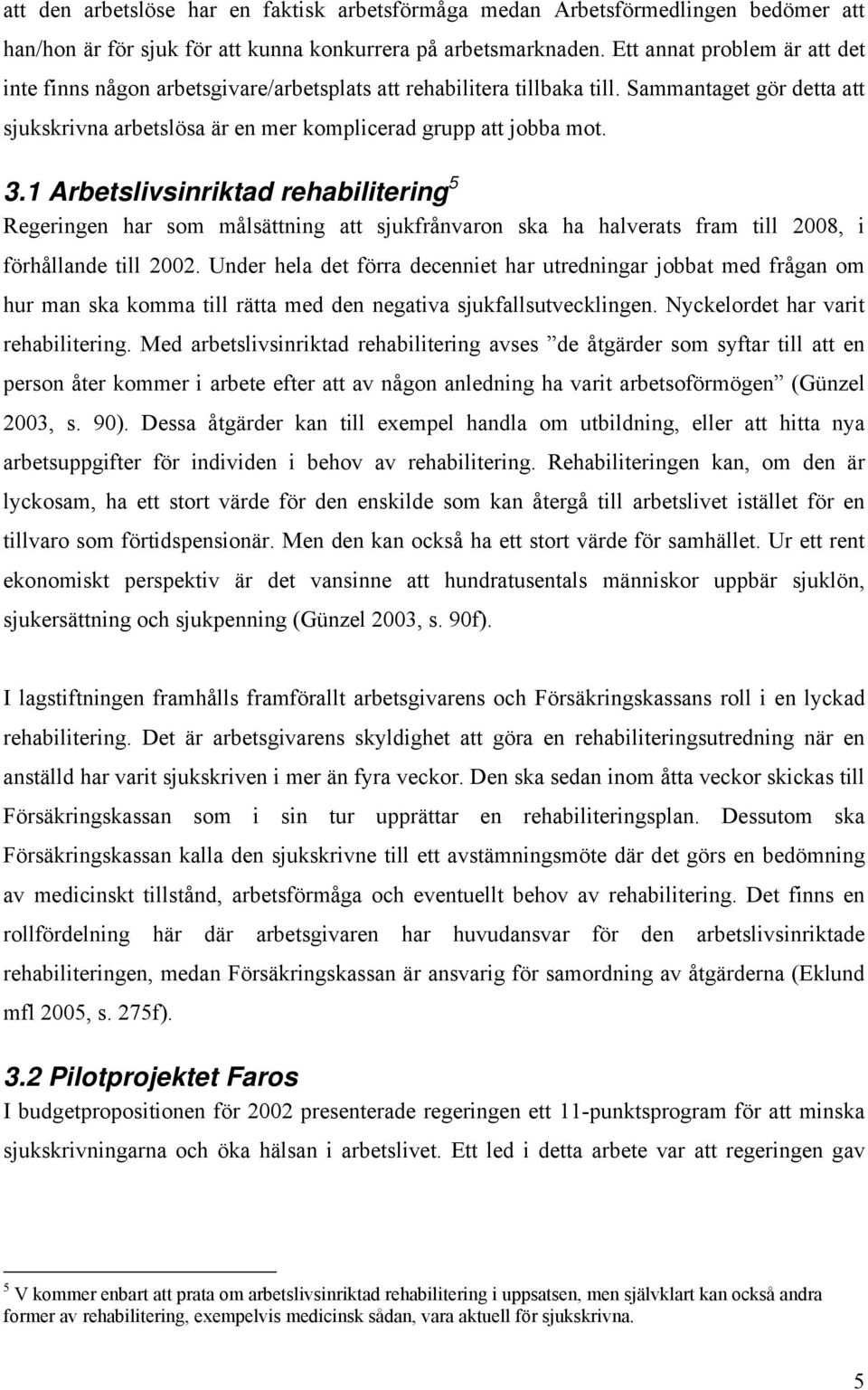 1 Arbetslvsnrktad rehablterng 5 Regerngen har som målsättnng att sjukfrånvaron ska ha halverats fram tll 2008, förhållande tll 2002.