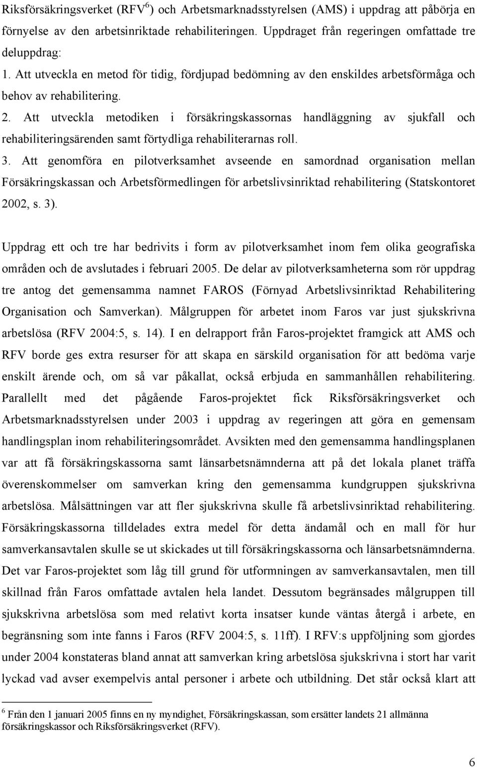 Att utveckla metodken försäkrngskassornas handläggnng av sjukfall och rehablterngsärenden samt förtydlga rehablterarnas roll. 3.