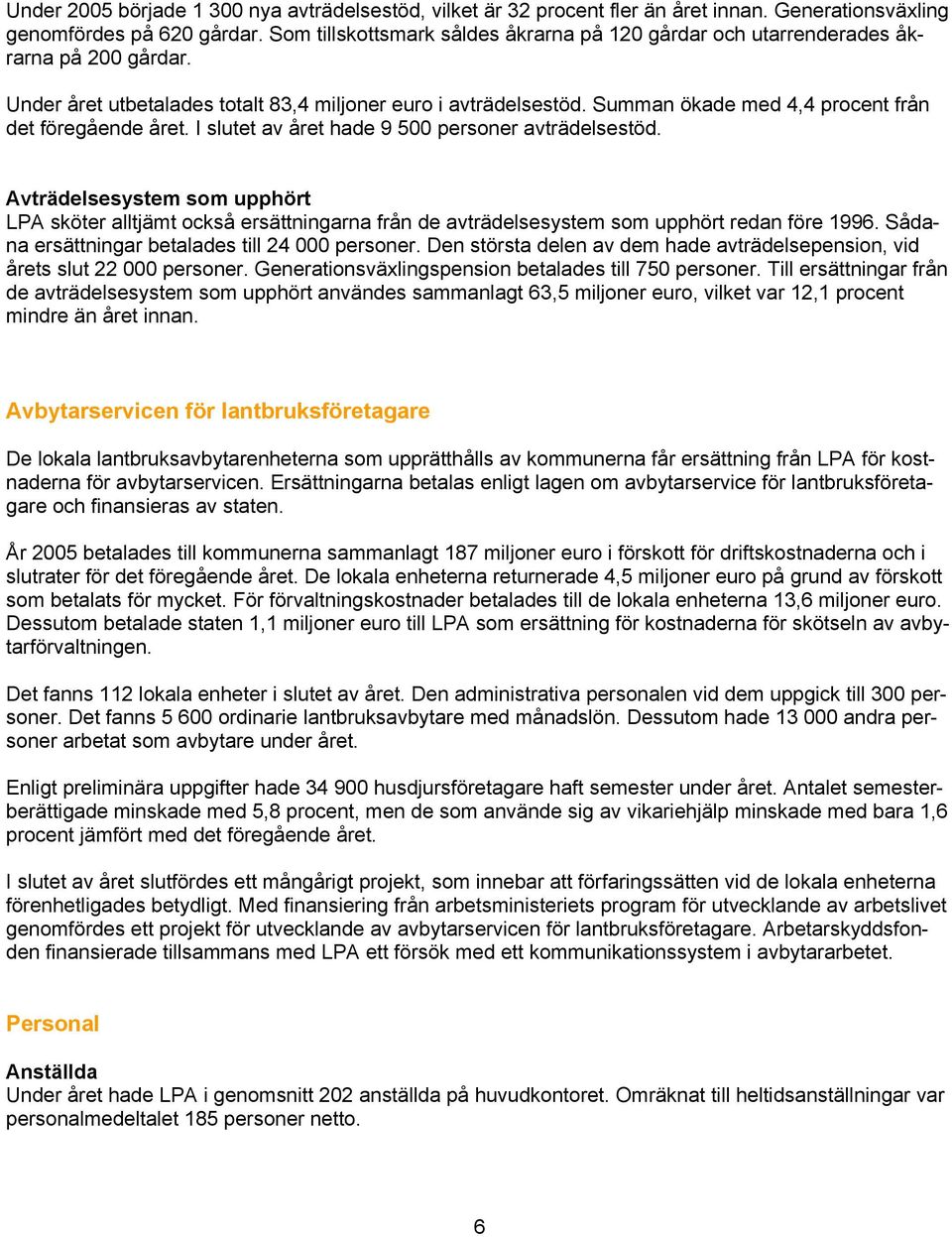 Summan ökade med 4,4 procent från det föregående året. I slutet av året hade 9 500 personer avträdelsestöd.