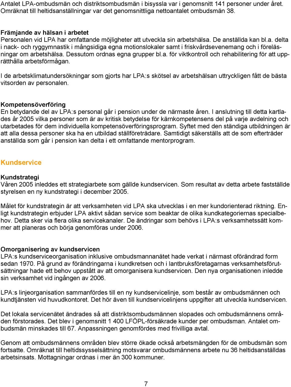 Dessutom ordnas egna grupper bl.a. för viktkontroll och rehabilitering för att upprätthålla arbetsförmågan.