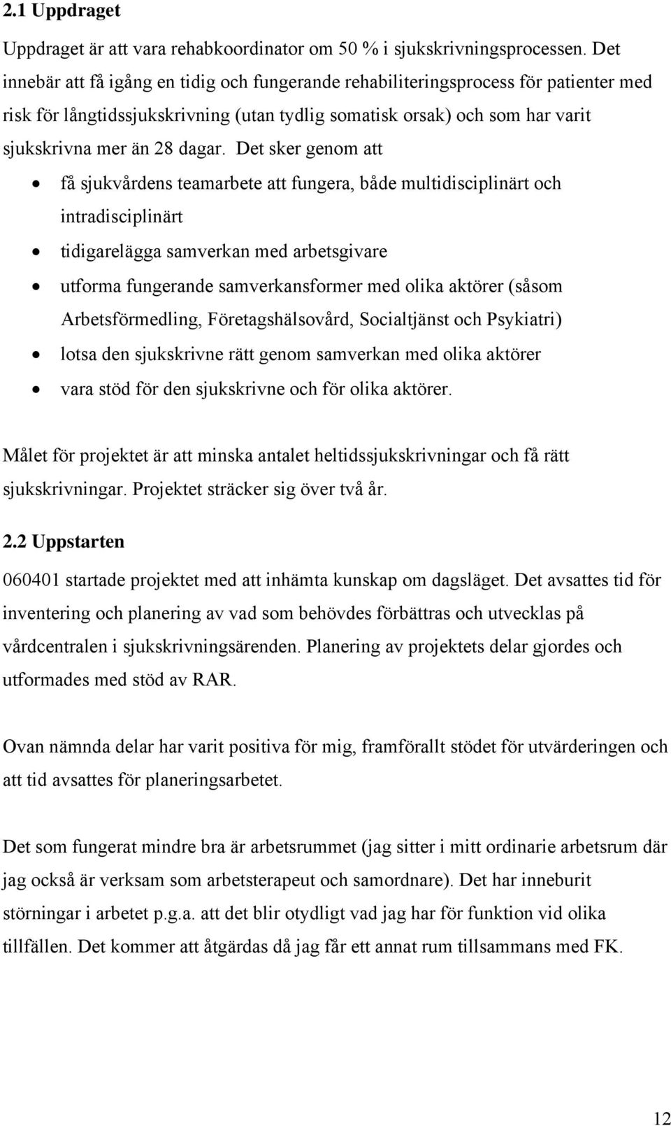 Det sker genom att få sjukvårdens teamarbete att fungera, både multidisciplinärt och intradisciplinärt tidigarelägga samverkan med arbetsgivare utforma fungerande samverkansformer med olika aktörer