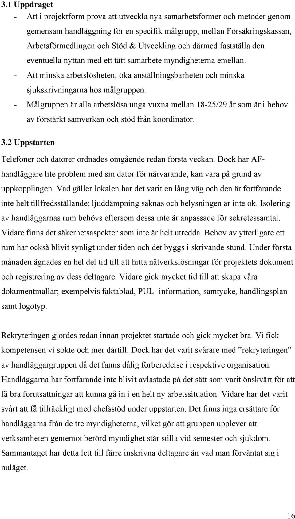 - Målgruppen är alla arbetslösa unga vuxna mellan 18-25/29 år som är i behov av förstärkt samverkan och stöd från koordinator. 3.
