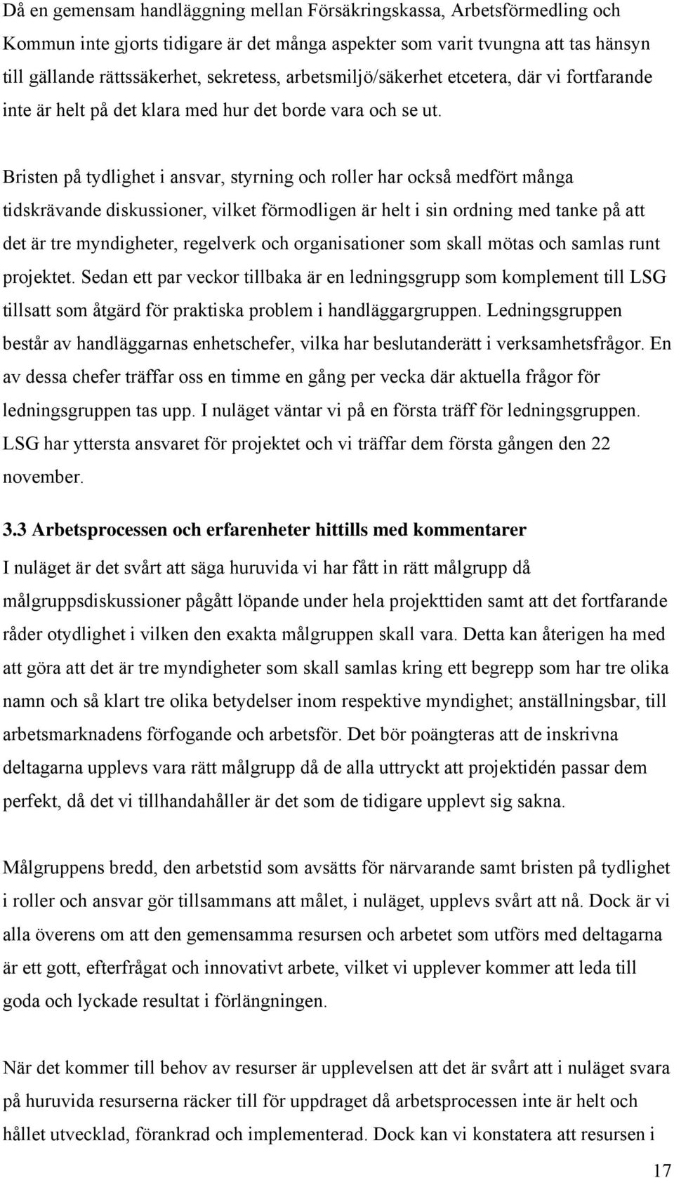 Bristen på tydlighet i ansvar, styrning och roller har också medfört många tidskrävande diskussioner, vilket förmodligen är helt i sin ordning med tanke på att det är tre myndigheter, regelverk och