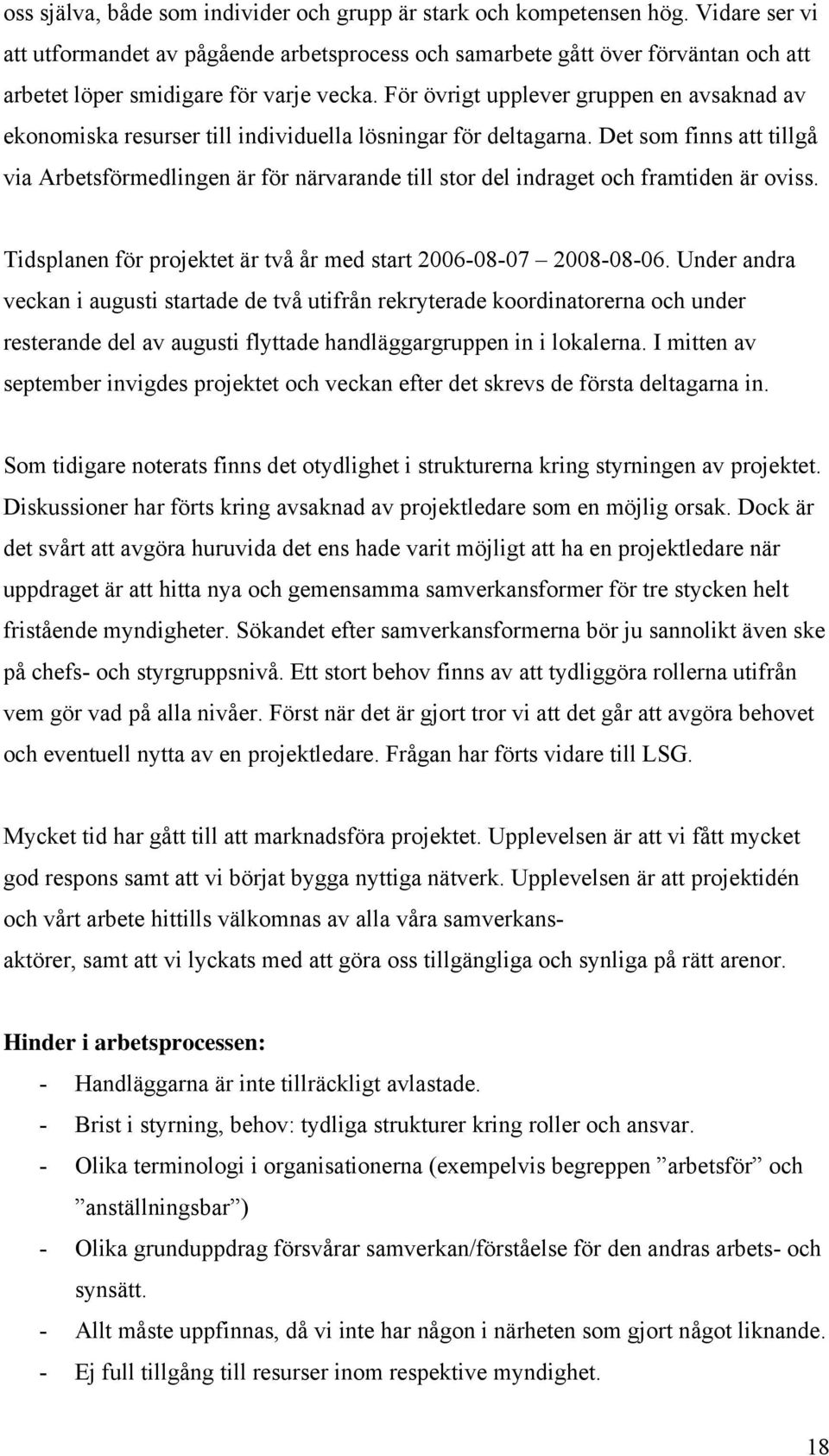 För övrigt upplever gruppen en avsaknad av ekonomiska resurser till individuella lösningar för deltagarna.
