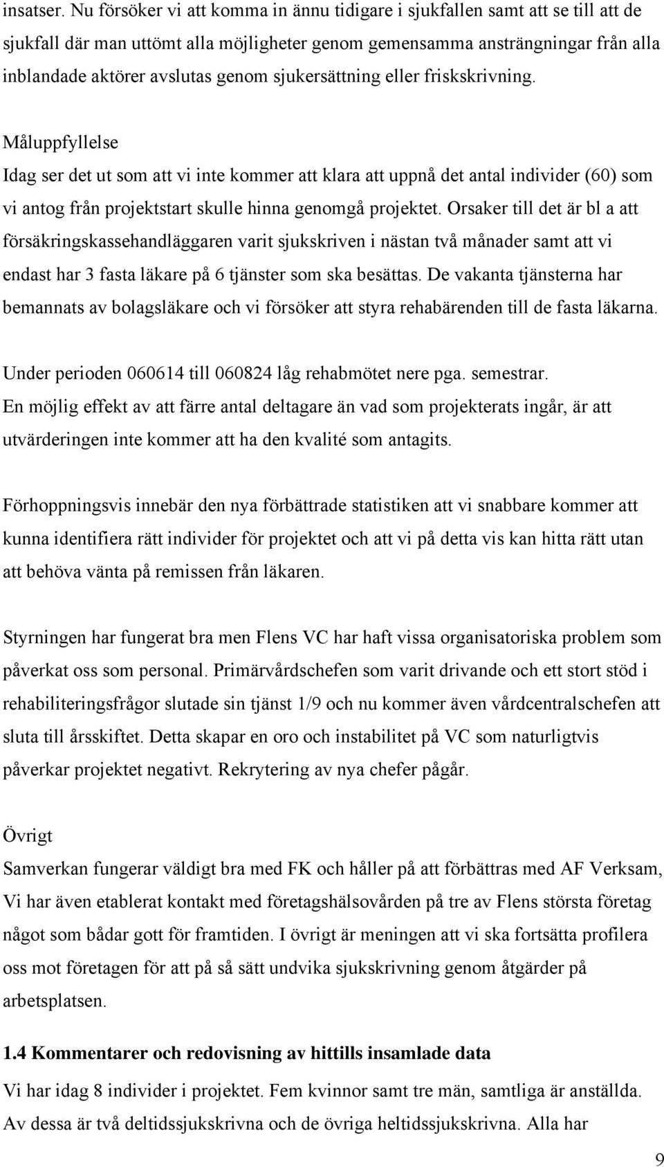 sjukersättning eller friskskrivning. Måluppfyllelse Idag ser det ut som att vi inte kommer att klara att uppnå det antal individer (60) som vi antog från projektstart skulle hinna genomgå projektet.