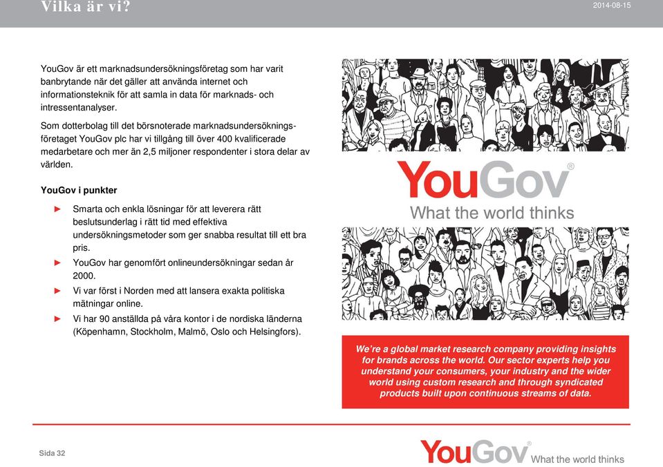 YouGov i punkter Smarta och enkla lösningar för att leverera rätt beslutsunderlag i rätt tid med effektiva undersökningsmetoder som ger snabba resultat till ett bra pris.