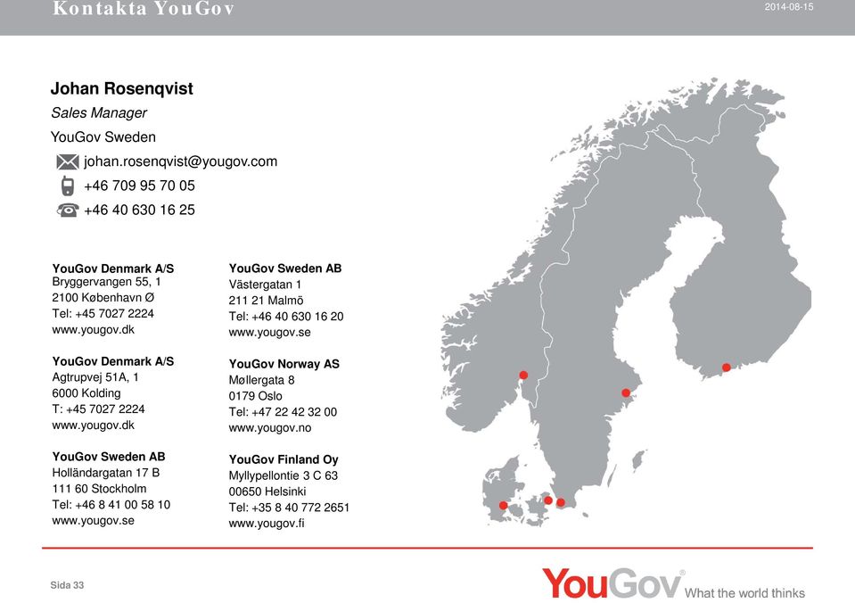 dk YouGov Denmark A/S Agtrupvej 51A, 1 6000 Kolding T: +45 7027 2224 www.yougov.