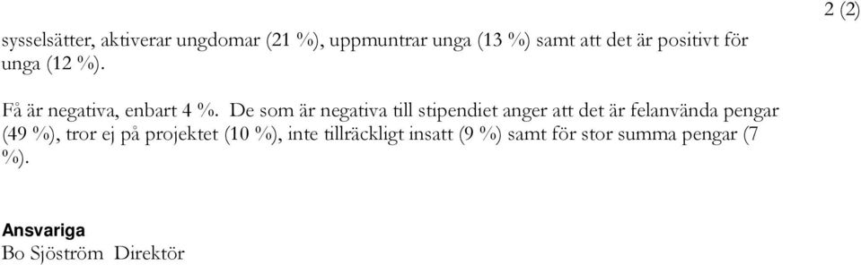De som är negativa till stipendiet anger att det är felanvända pengar (49 %), tror ej