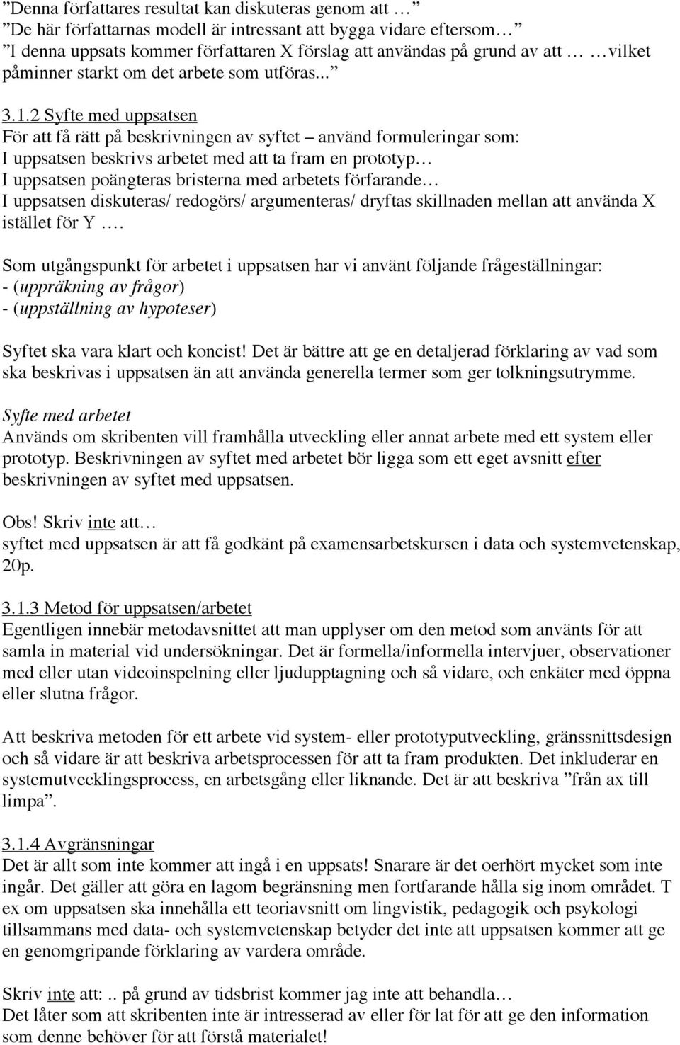 2 Syfte med uppsatsen För att få rätt på beskrivningen av syftet använd formuleringar som: I uppsatsen beskrivs arbetet med att ta fram en prototyp I uppsatsen poängteras bristerna med arbetets