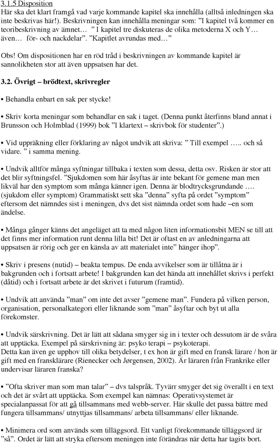 Om dispositionen har en röd tråd i beskrivningen av kommande kapitel är sannolikheten stor att även uppsatsen har det. 3.2. Övrigt brödtext, skrivregler Behandla enbart en sak per stycke!