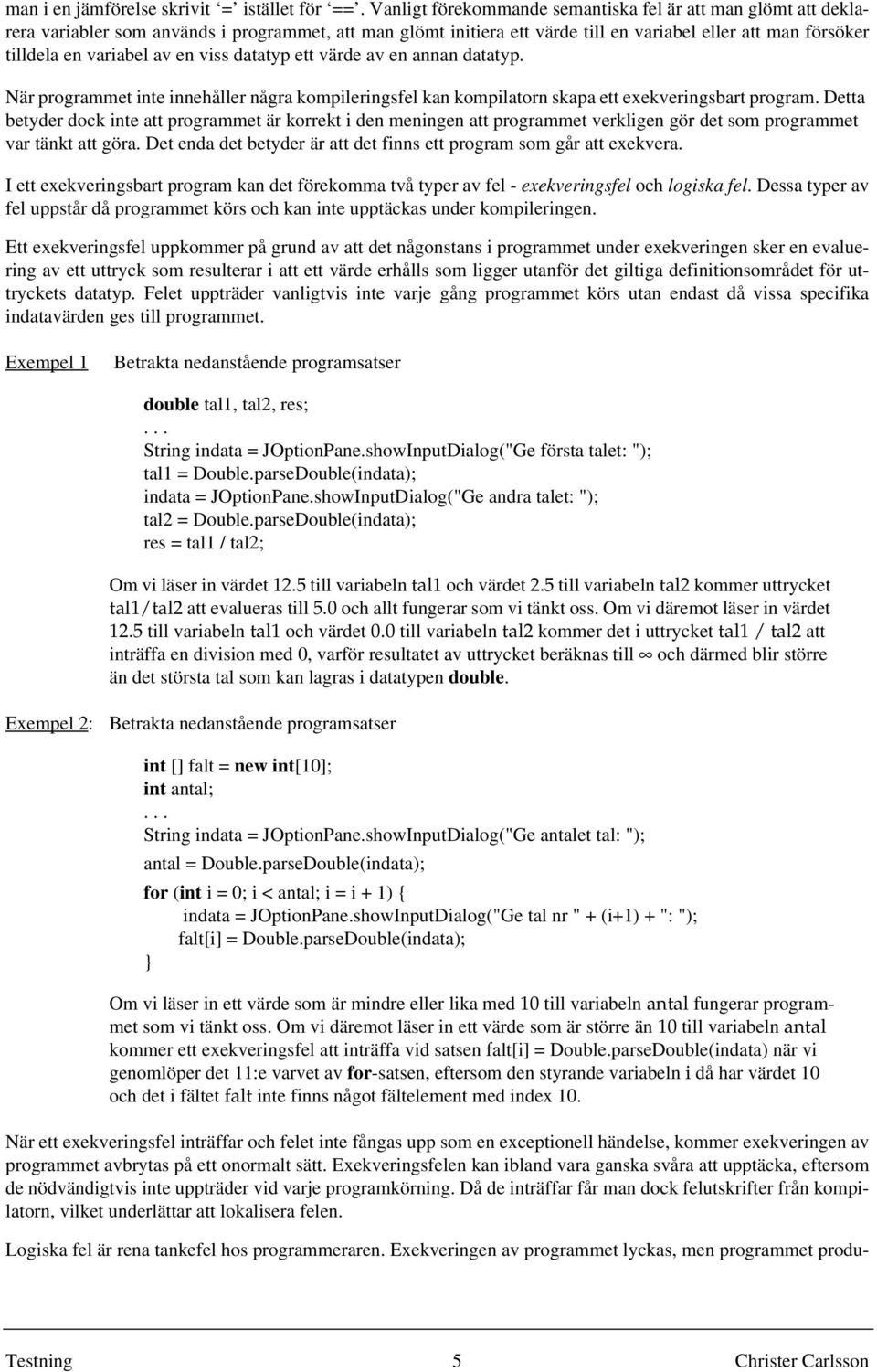 en viss datatyp ett värde av en annan datatyp. När programmet inte innehåller några kompileringsfel kan kompilatorn skapa ett exekveringsbart program.