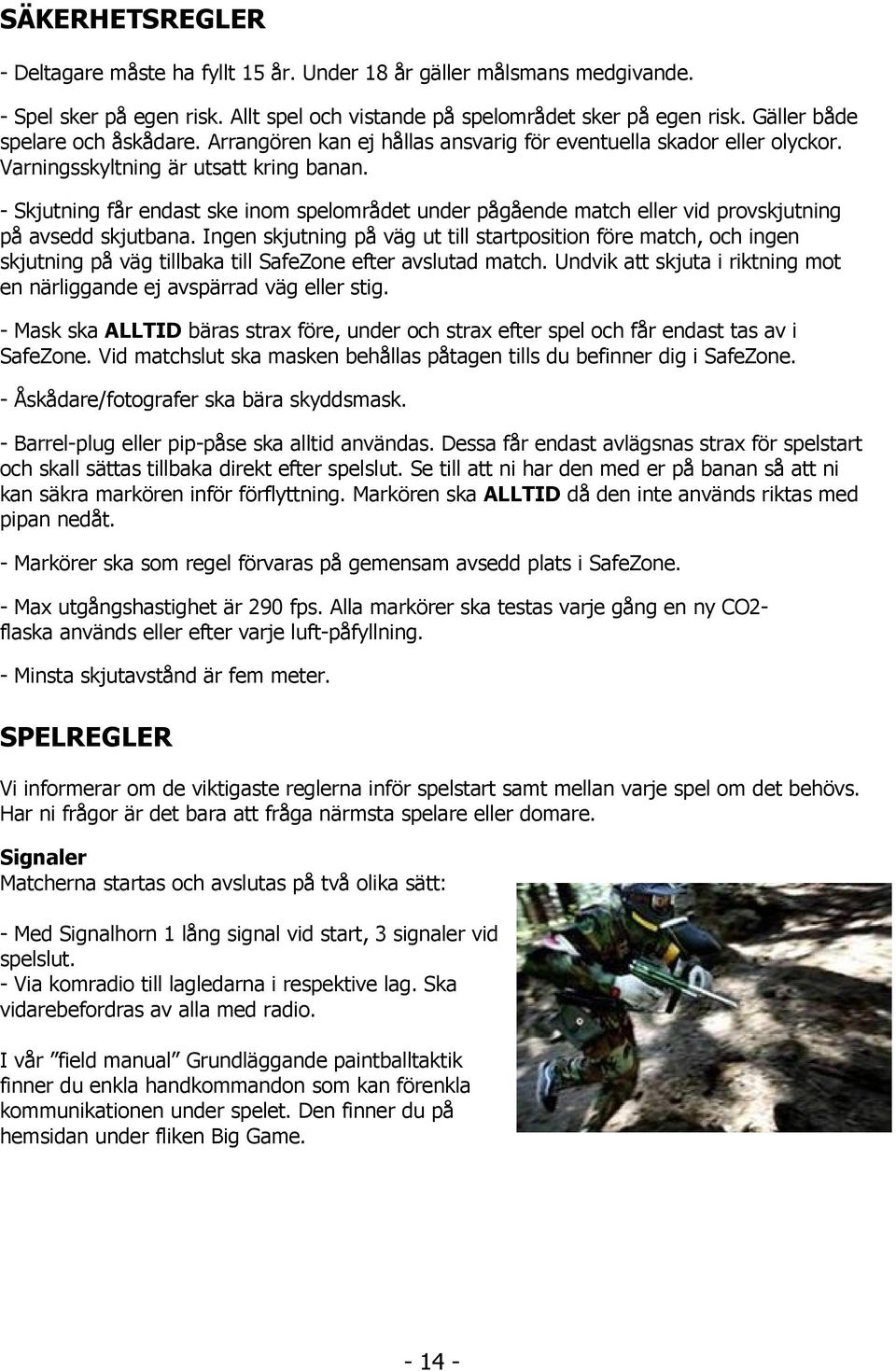 - Skjutning får endast ske inom spelområdet under pågående match eller vid provskjutning på avsedd skjutbana.