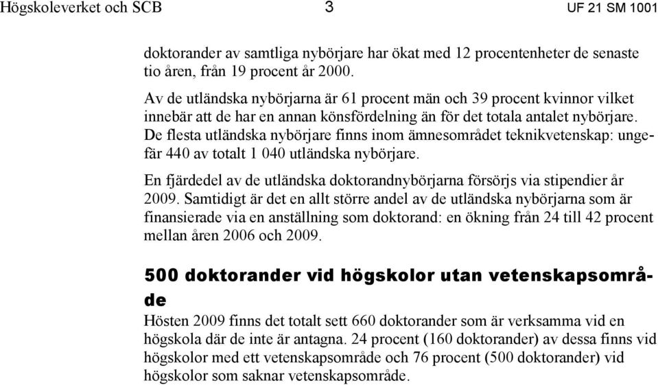 De flesta utländska nybörjare finns inom ämnesområdet teknikvetenskap: ungefär 440 av totalt 1 040 utländska nybörjare.