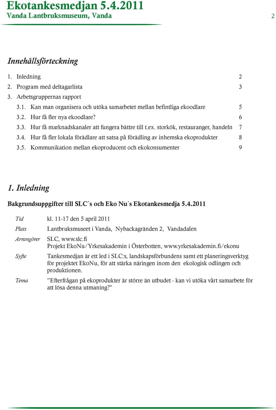 Hur få fler lokala förädlare att satsa på förädling av inhemska ekoprodukter 8 3.5. Kommunikation mellan ekoproducent och ekokonsumenter 9 1.