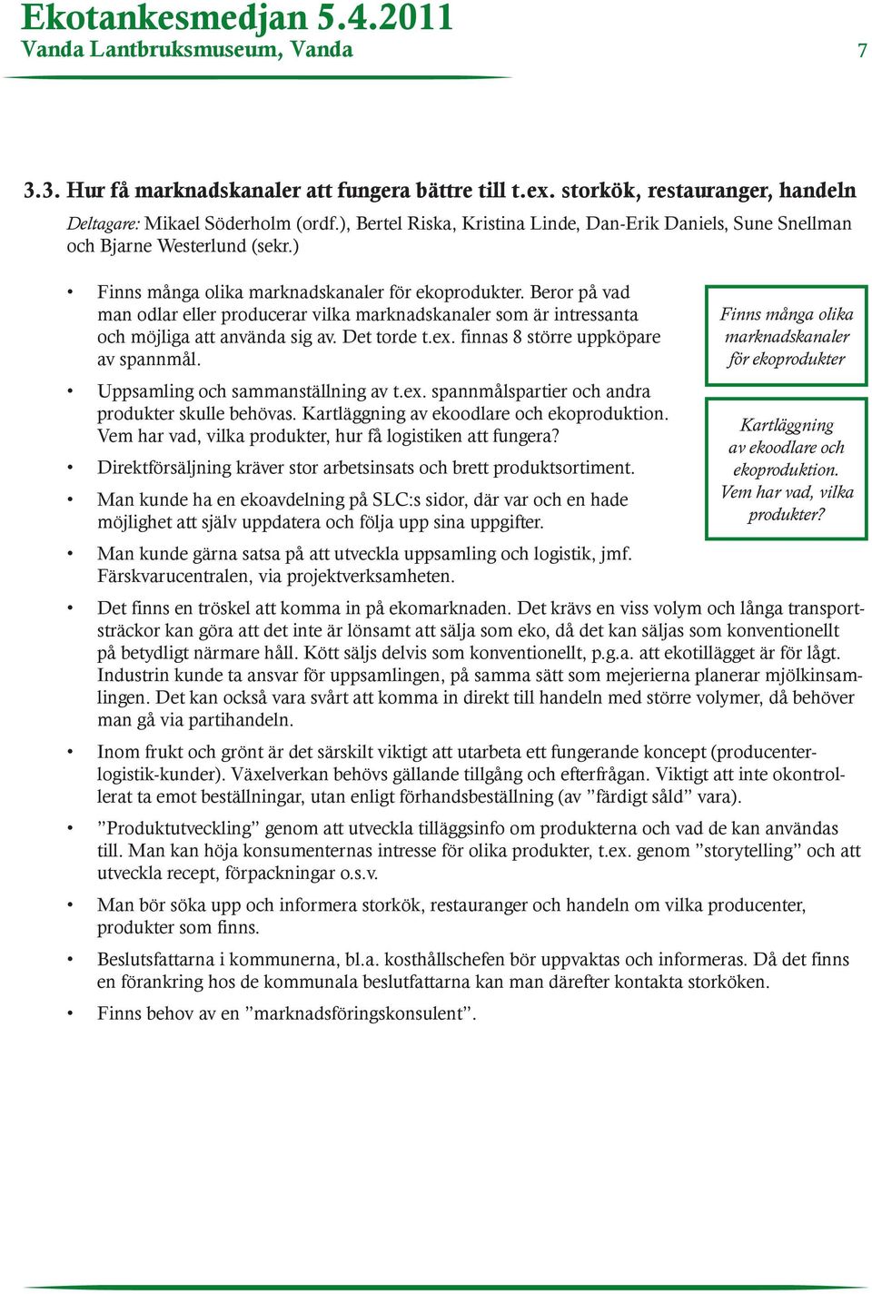 Beror på vad man odlar eller producerar vilka marknadskanaler som är intressanta och möjliga att använda sig av. Det torde t.ex. finnas 8 större uppköpare av spannmål.