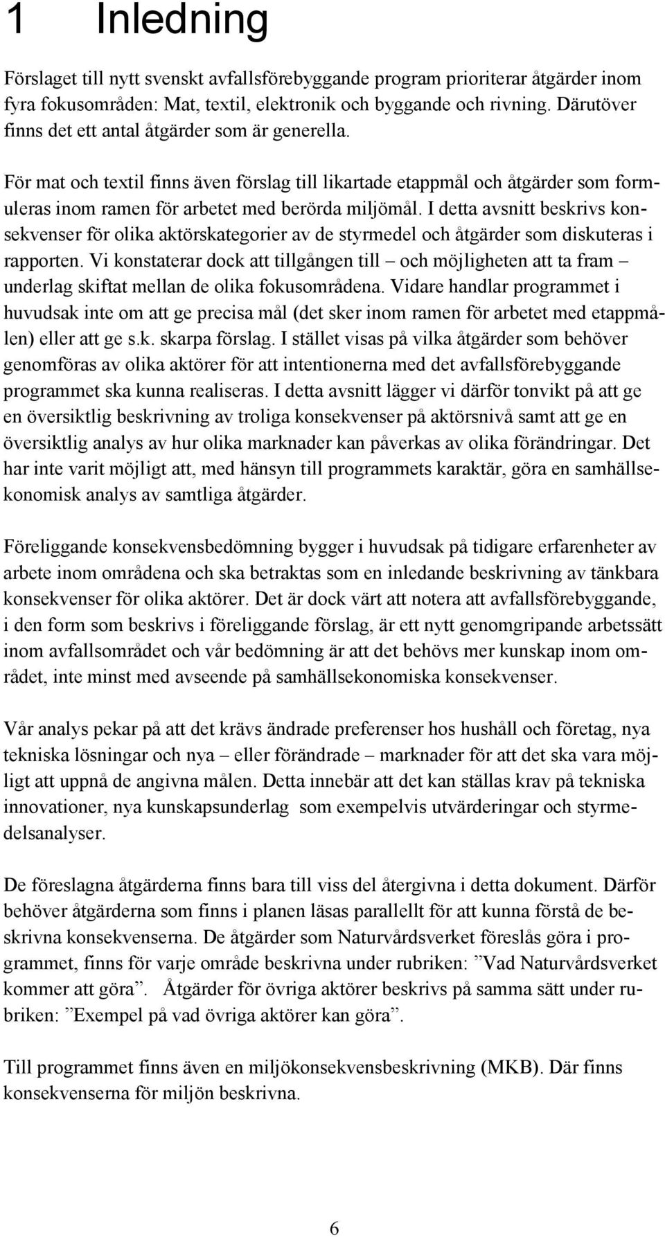 I detta avsnitt beskrivs konsekvenser för olika aktörskategorier av de styrmedel och åtgärder som diskuteras i rapporten.