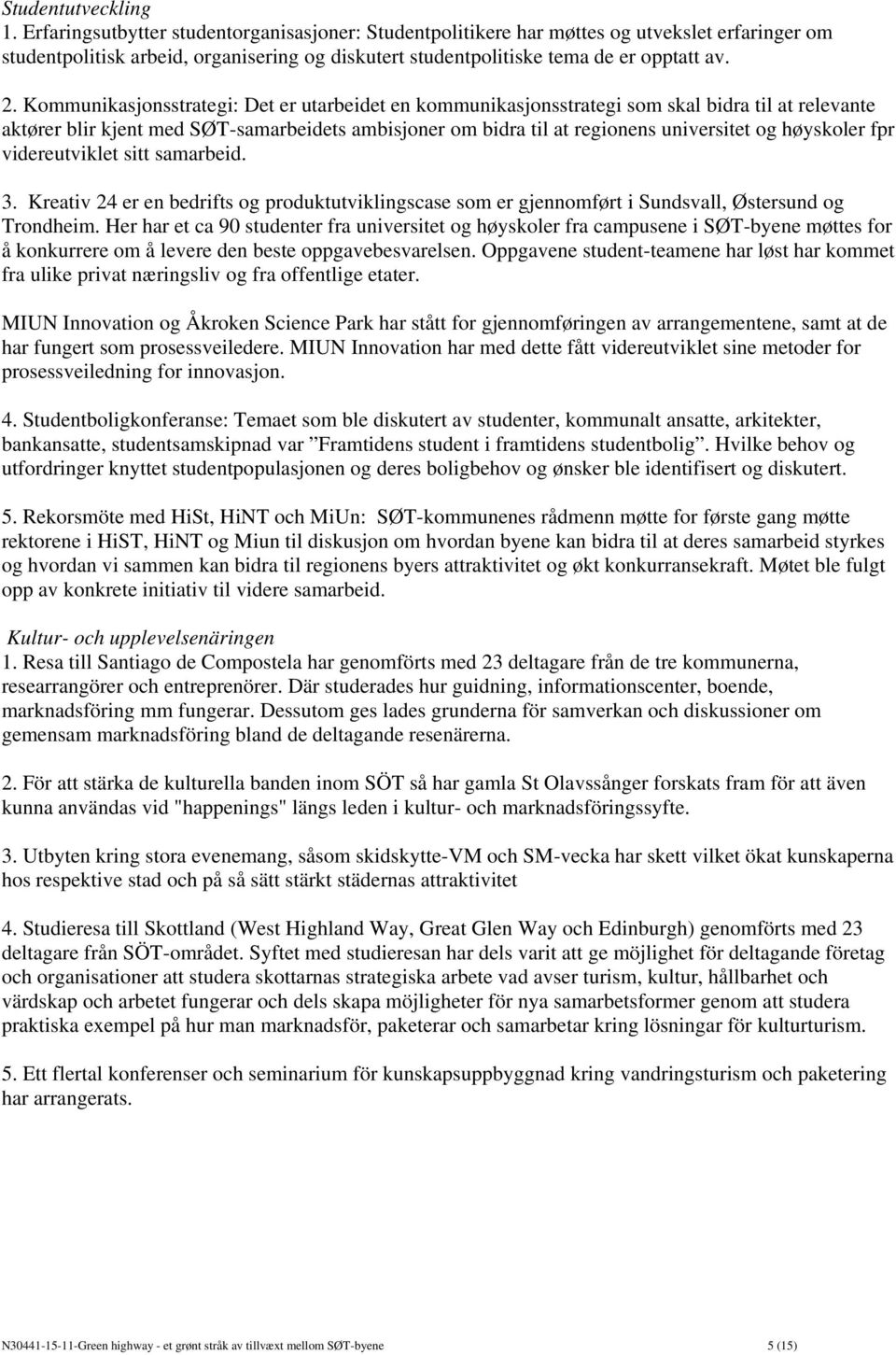 Kommunikasjonsstrategi: Det er utarbeidet en kommunikasjonsstrategi som skal bidra til at relevante aktører blir kjent med SØT-samarbeidets ambisjoner om bidra til at regionens universitet og