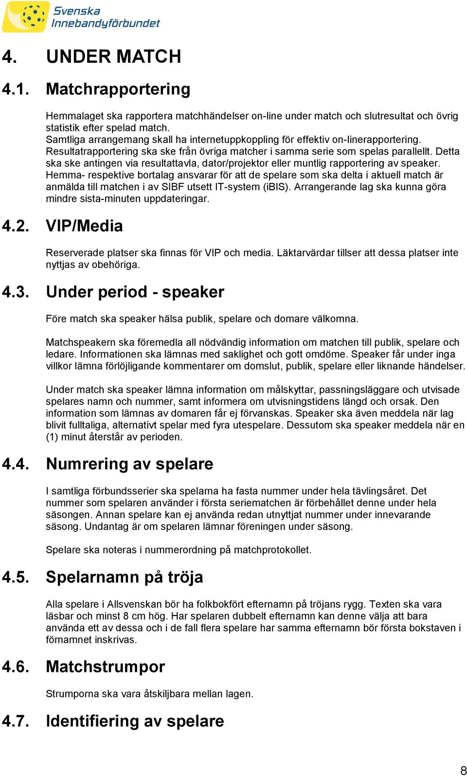 Detta ska ske antingen via resultattavla, dator/projektor eller muntlig rapportering av speaker.