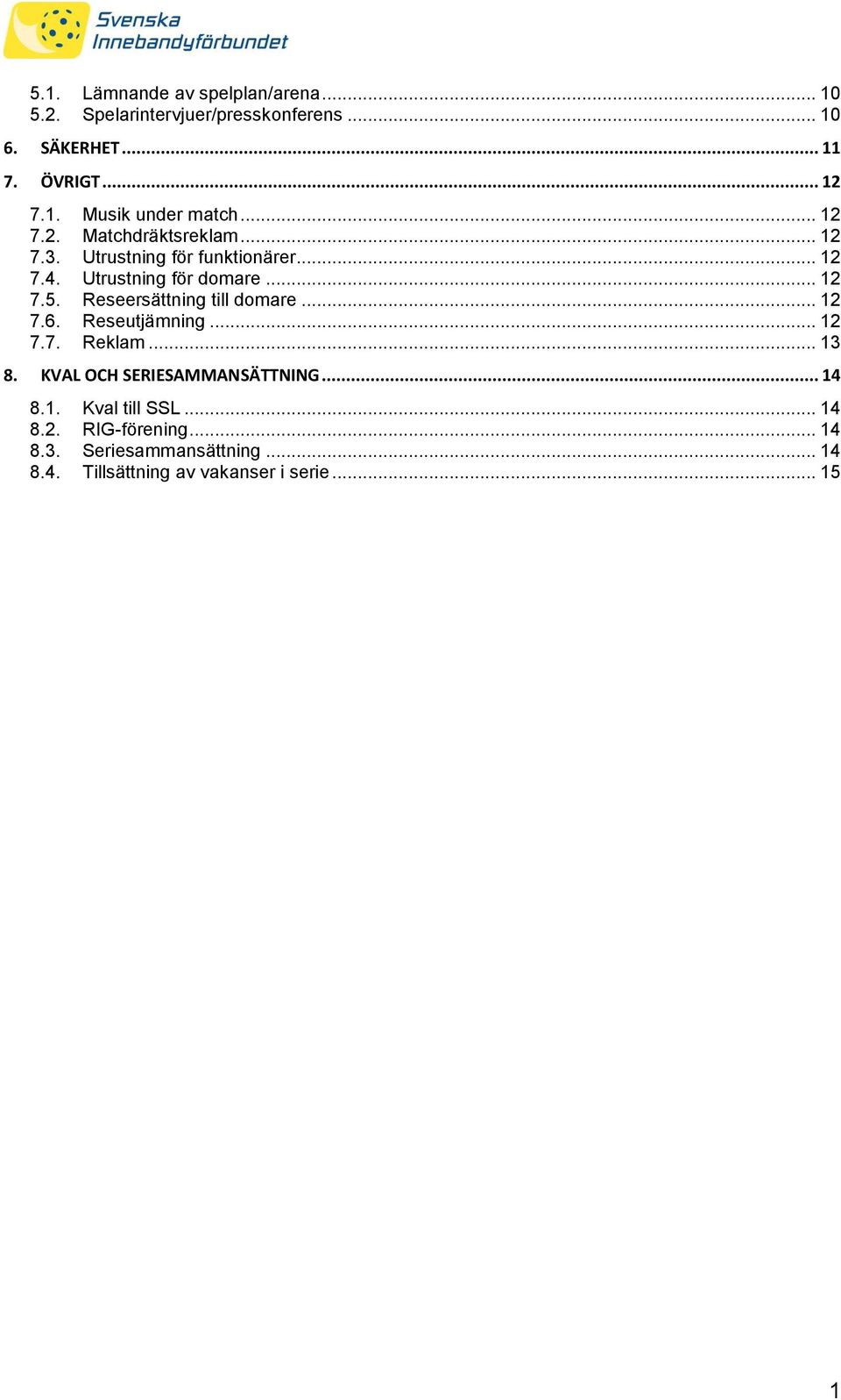 Reseersättning till domare... 12 7.6. Reseutjämning... 12 7.7. Reklam... 13 8. KVAL OCH SERIESAMMANSÄTTNING... 14 8.1. Kval till SSL.