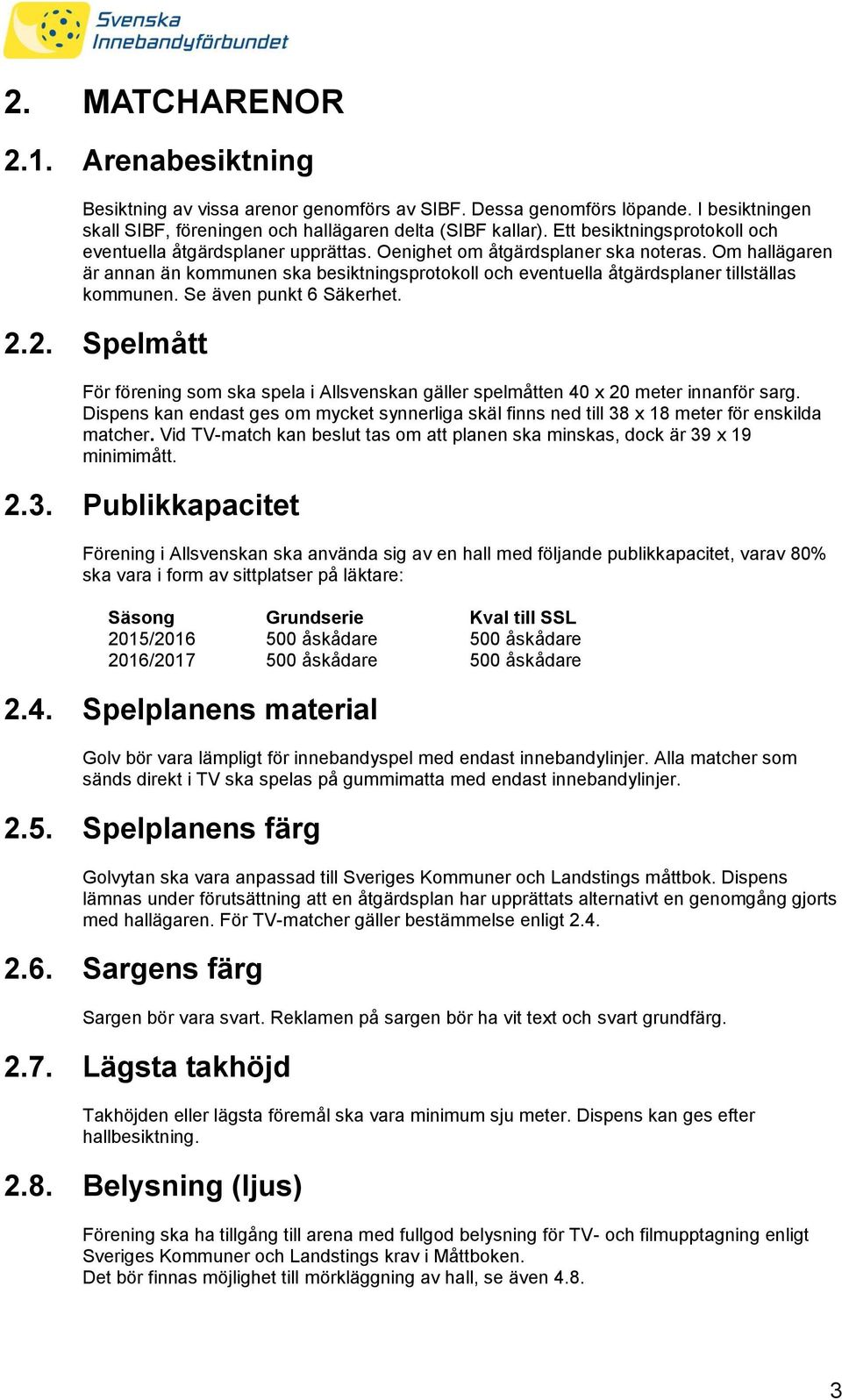 Om hallägaren är annan än kommunen ska besiktningsprotokoll och eventuella åtgärdsplaner tillställas kommunen. Se även punkt 6 Säkerhet. 2.