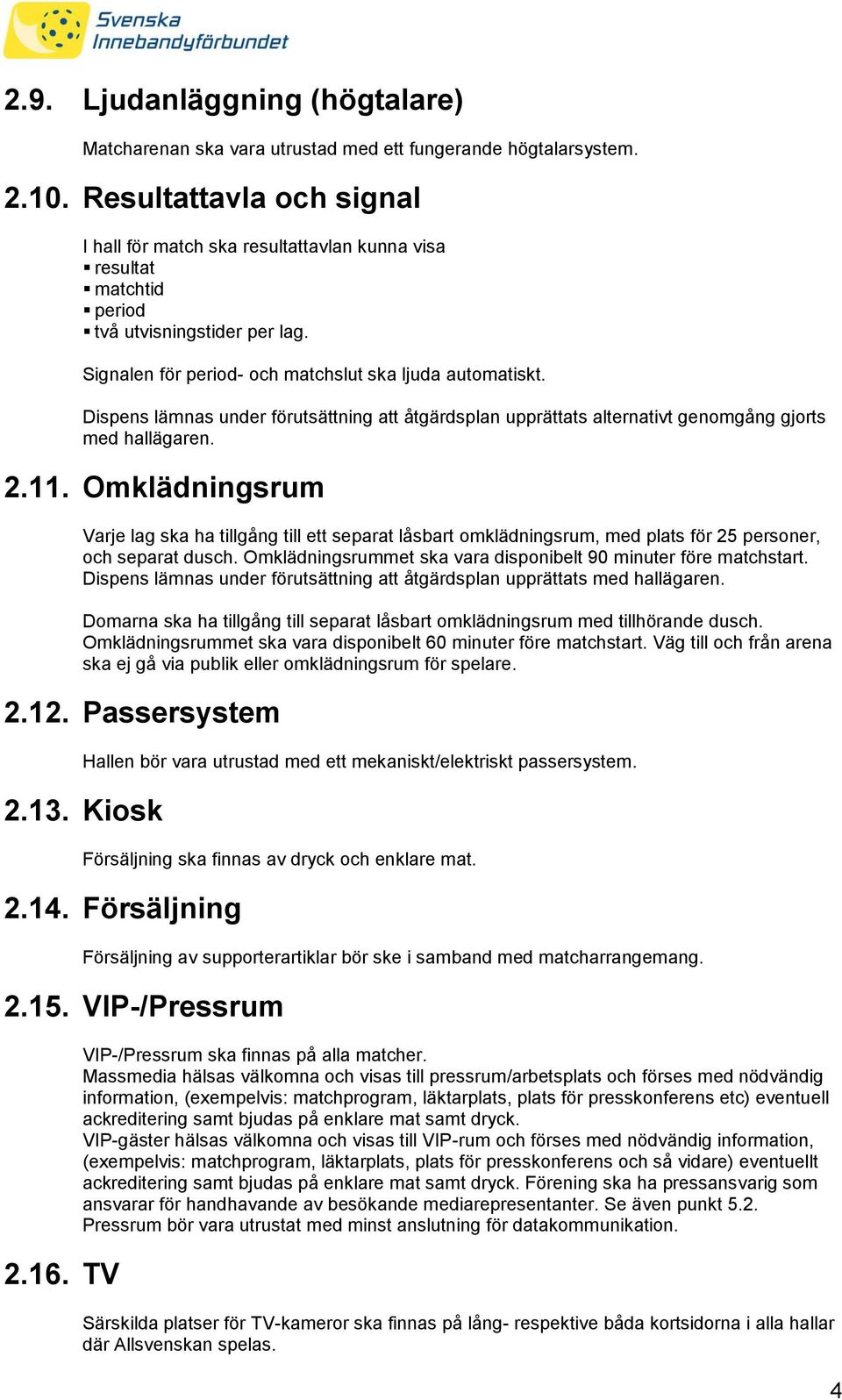 Dispens lämnas under förutsättning att åtgärdsplan upprättats alternativt genomgång gjorts med hallägaren. 2.11.