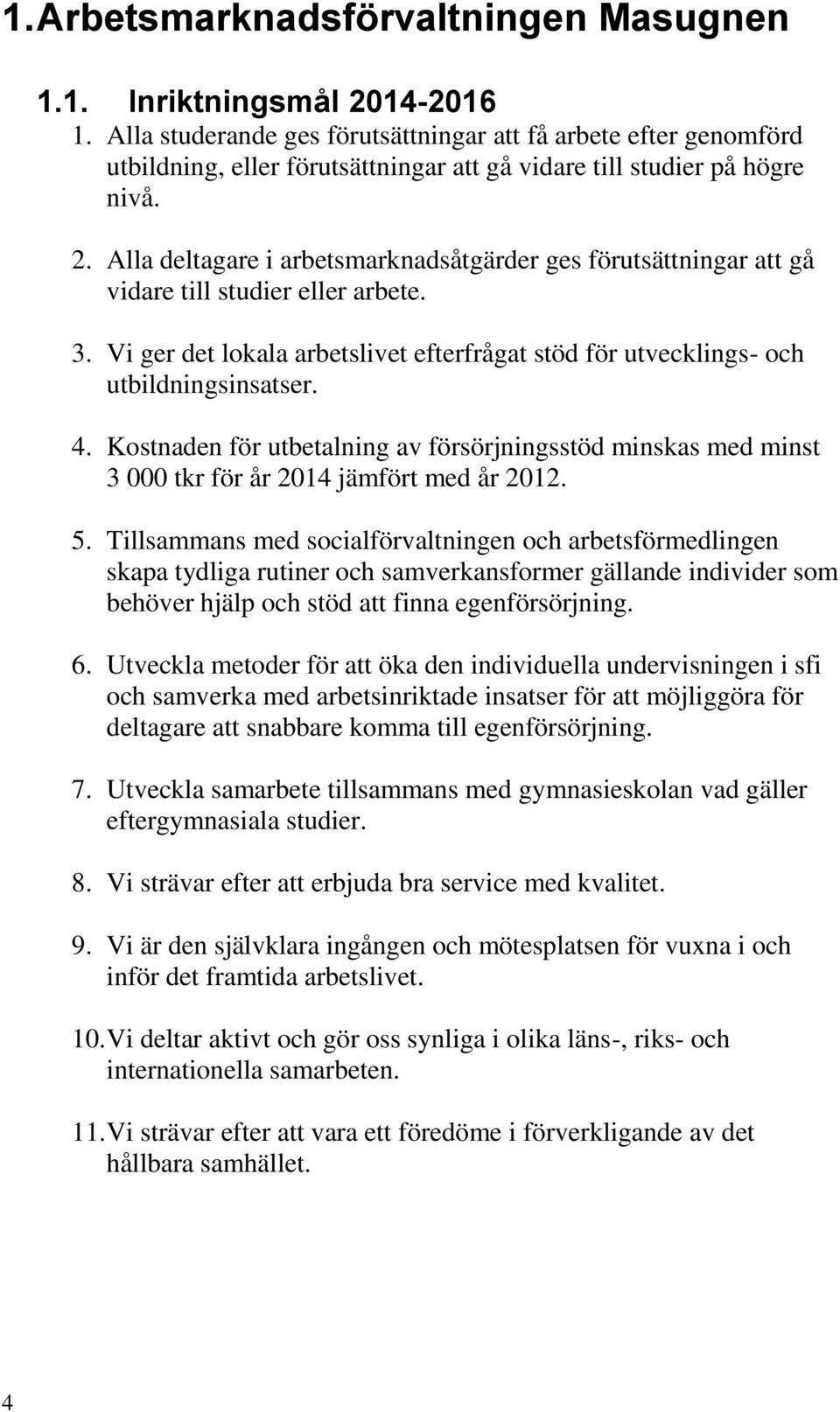 Alla deltagare i arbetsmarknadsåtgärder ges förutsättningar att gå vidare till studier eller arbete. 3. Vi ger det lokala arbetslivet efterfrågat stöd för utvecklings- och utbildningsinsatser. 4.