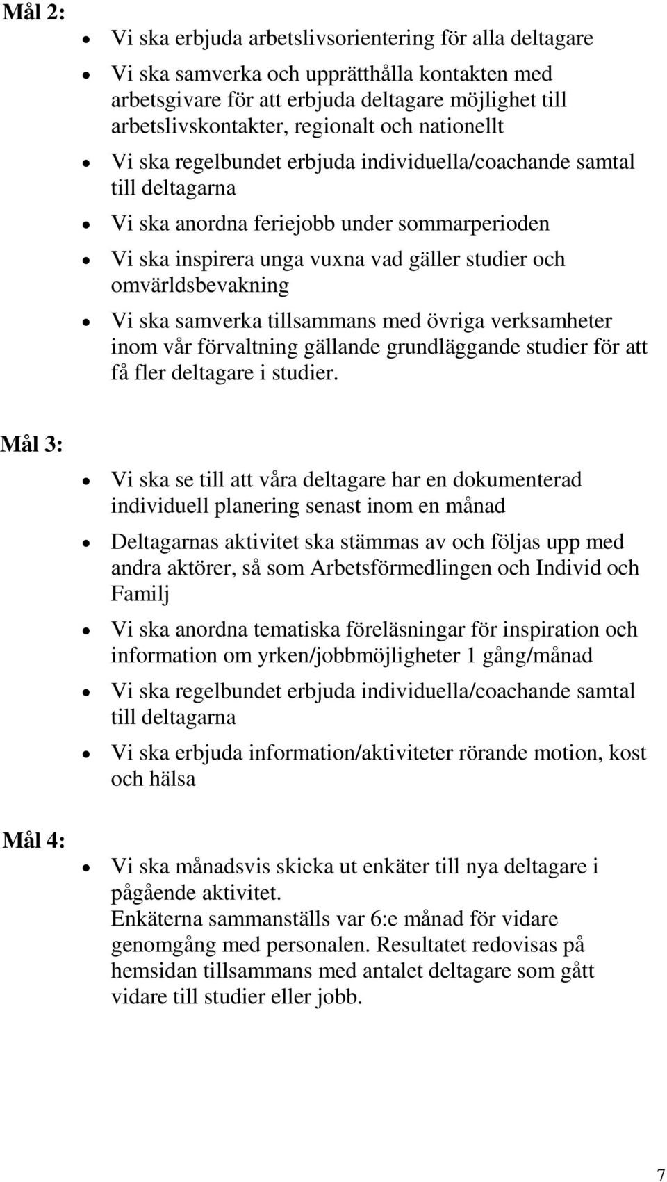 Vi ska samverka tillsammans med övriga verksamheter inom vår förvaltning gällande grundläggande studier för att få fler deltagare i studier.